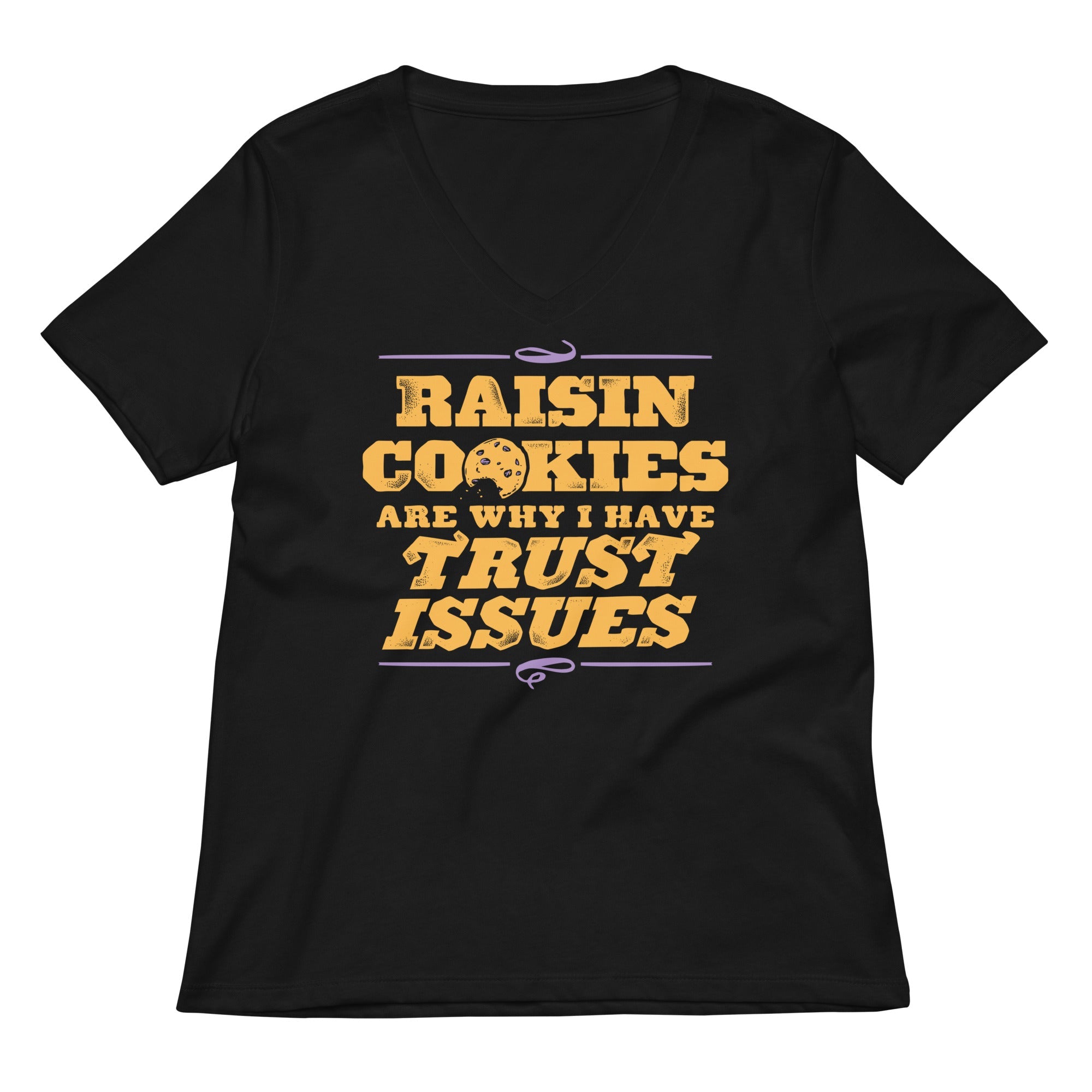 Raisin Cookies Are Why I Have Trust Issues Women S V Neck Tee V Neck T Shirt Premium Print